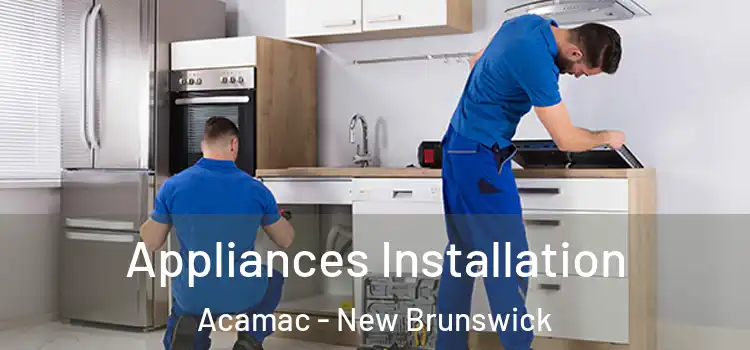 Appliances Installation Acamac - New Brunswick