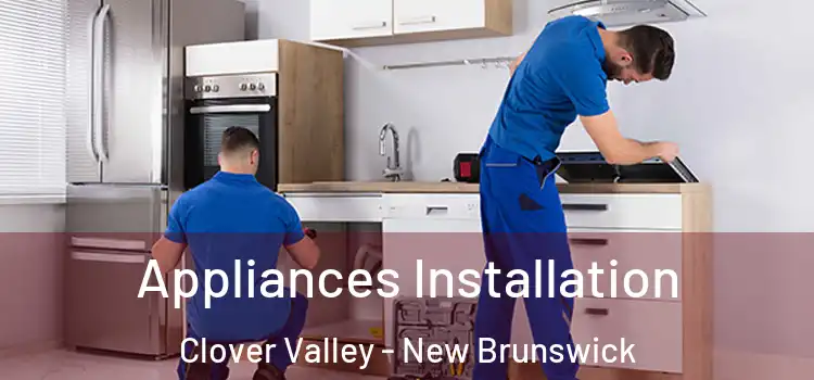 Appliances Installation Clover Valley - New Brunswick