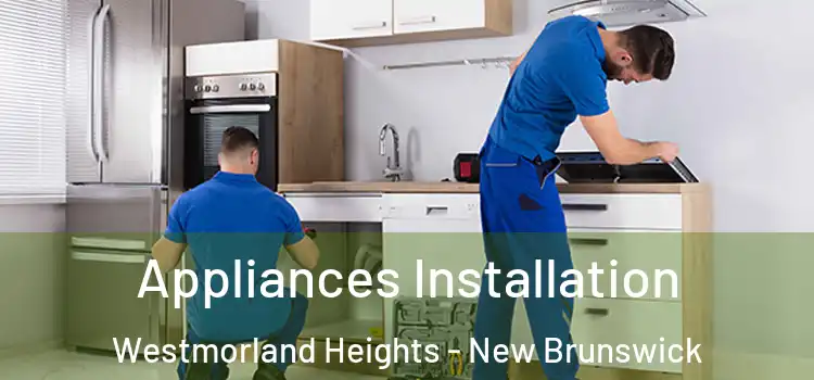 Appliances Installation Westmorland Heights - New Brunswick