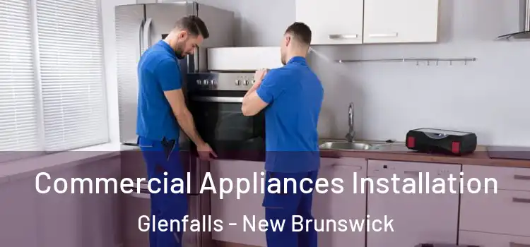 Commercial Appliances Installation Glenfalls - New Brunswick