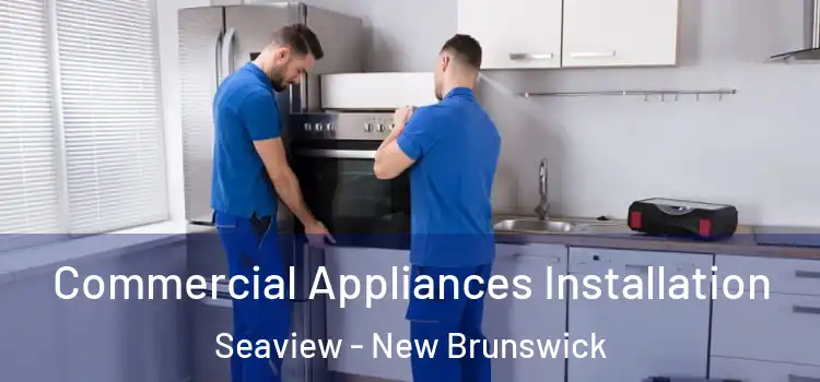 Commercial Appliances Installation Seaview - New Brunswick