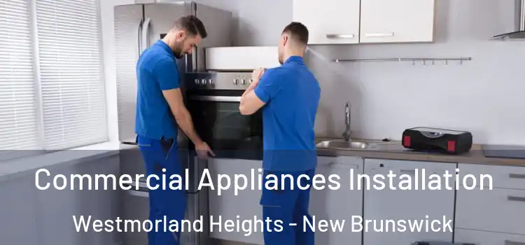 Commercial Appliances Installation Westmorland Heights - New Brunswick