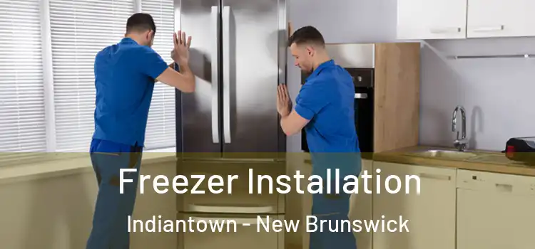 Freezer Installation Indiantown - New Brunswick