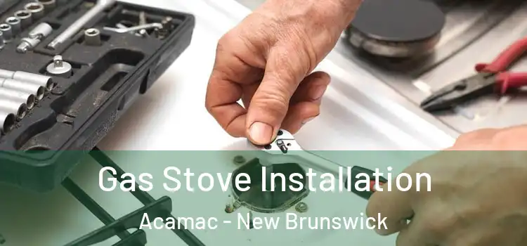 Gas Stove Installation Acamac - New Brunswick
