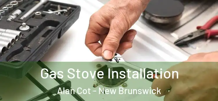 Gas Stove Installation Alan Cot - New Brunswick