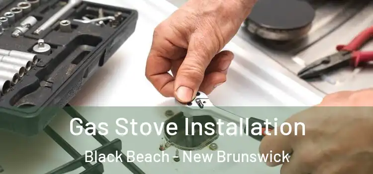 Gas Stove Installation Black Beach - New Brunswick