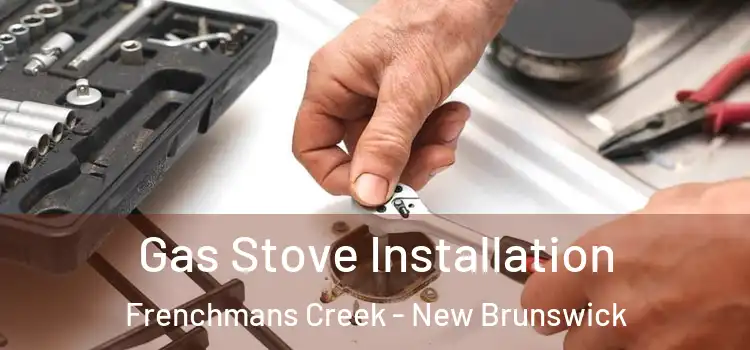 Gas Stove Installation Frenchmans Creek - New Brunswick