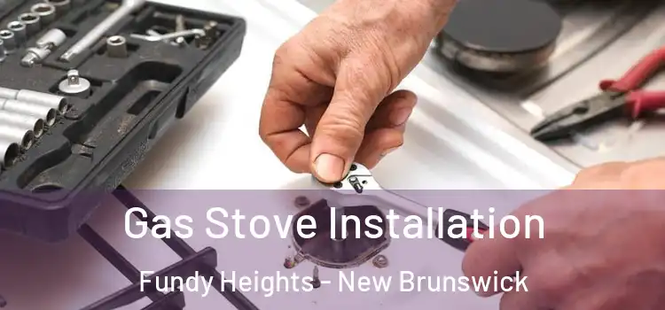 Gas Stove Installation Fundy Heights - New Brunswick