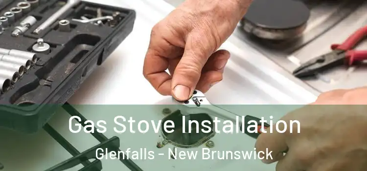 Gas Stove Installation Glenfalls - New Brunswick
