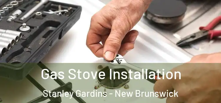 Gas Stove Installation Stanley Gardins - New Brunswick