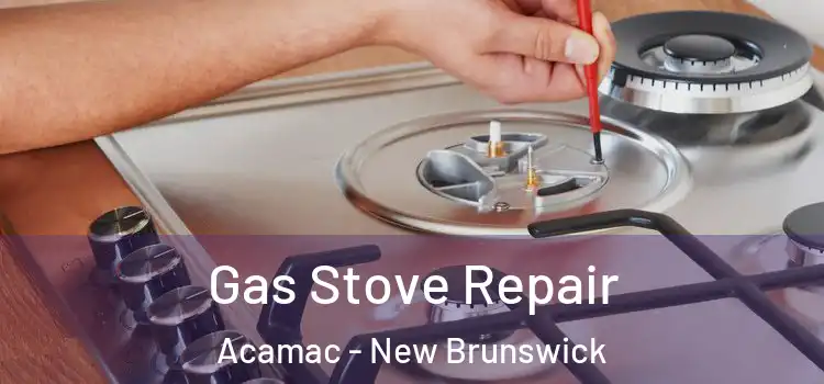 Gas Stove Repair Acamac - New Brunswick
