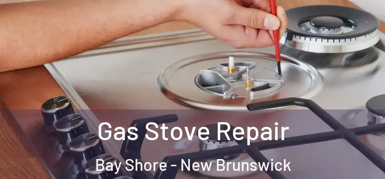 Gas Stove Repair Bay Shore - New Brunswick