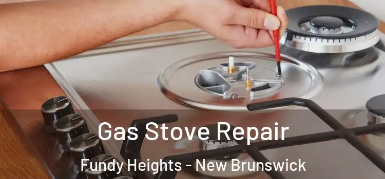 Gas Stove Repair Fundy Heights - New Brunswick