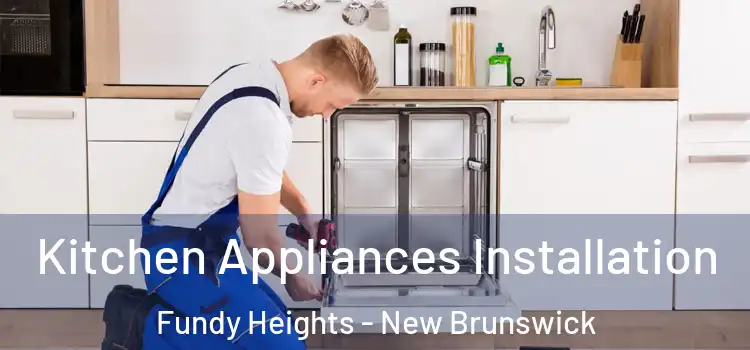 Kitchen Appliances Installation Fundy Heights - New Brunswick