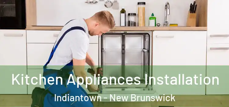 Kitchen Appliances Installation Indiantown - New Brunswick