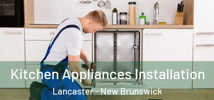 Kitchen Appliances Installation Lancaster - New Brunswick