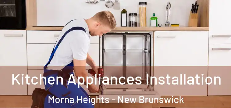 Kitchen Appliances Installation Morna Heights - New Brunswick
