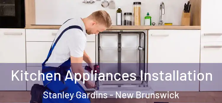 Kitchen Appliances Installation Stanley Gardins - New Brunswick