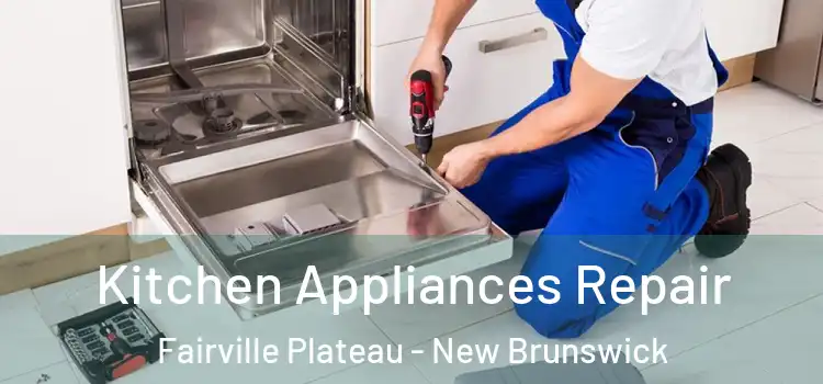 Kitchen Appliances Repair Fairville Plateau - New Brunswick