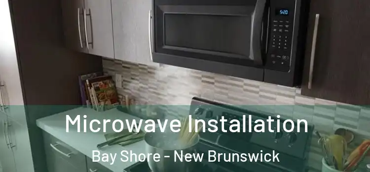 Microwave Installation Bay Shore - New Brunswick