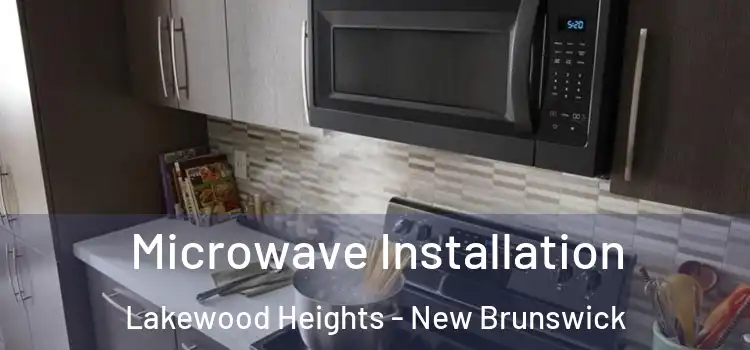 Microwave Installation Lakewood Heights - New Brunswick