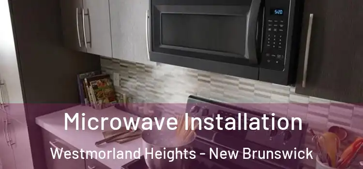 Microwave Installation Westmorland Heights - New Brunswick