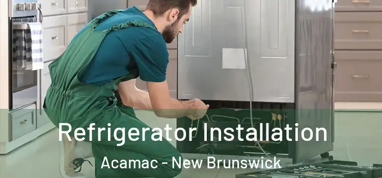 Refrigerator Installation Acamac - New Brunswick