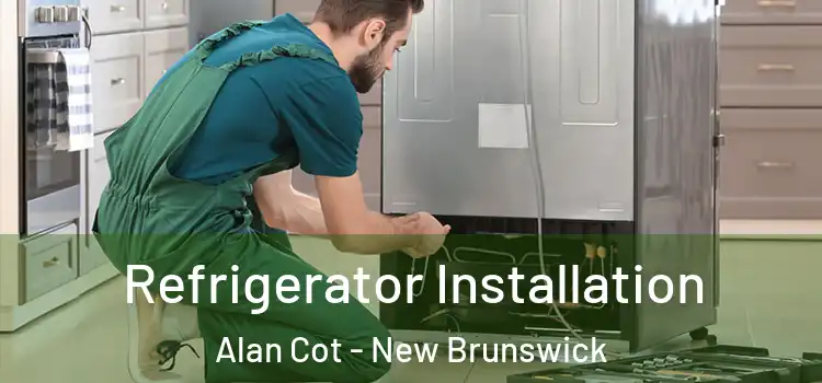 Refrigerator Installation Alan Cot - New Brunswick