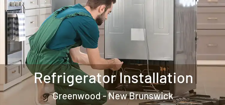 Refrigerator Installation Greenwood - New Brunswick