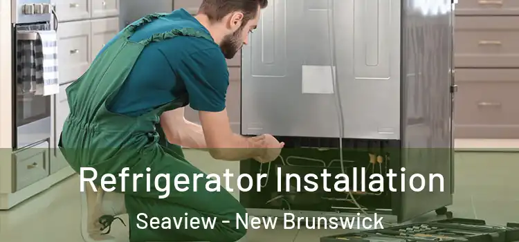 Refrigerator Installation Seaview - New Brunswick