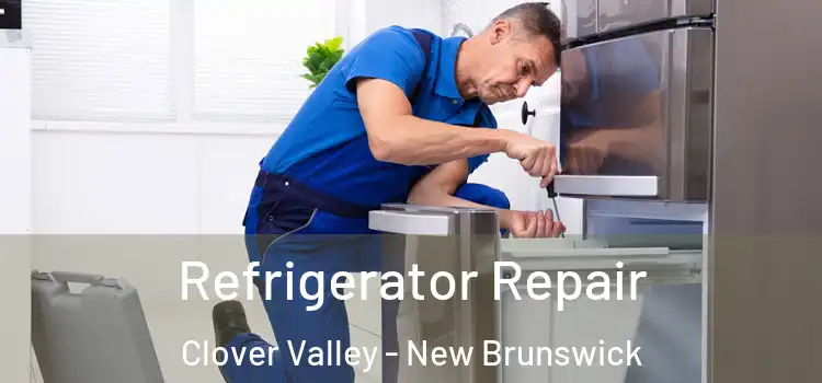 Refrigerator Repair Clover Valley - New Brunswick