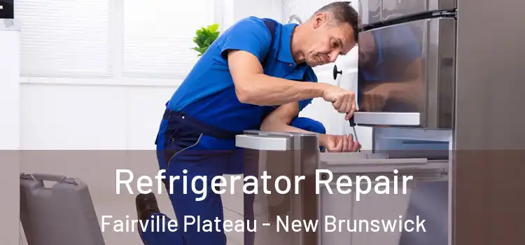 Refrigerator Repair Fairville Plateau - New Brunswick