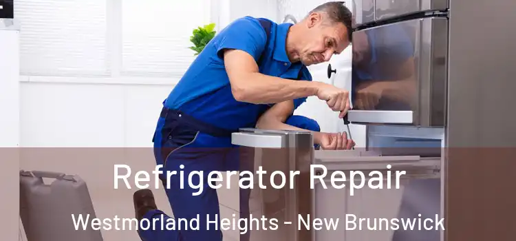 Refrigerator Repair Westmorland Heights - New Brunswick