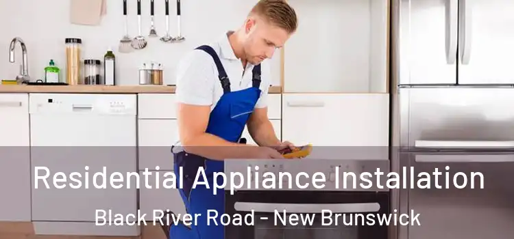 Residential Appliance Installation Black River Road - New Brunswick