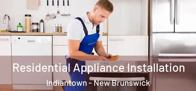 Residential Appliance Installation Indiantown - New Brunswick