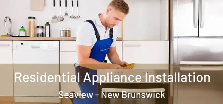 Residential Appliance Installation Seaview - New Brunswick