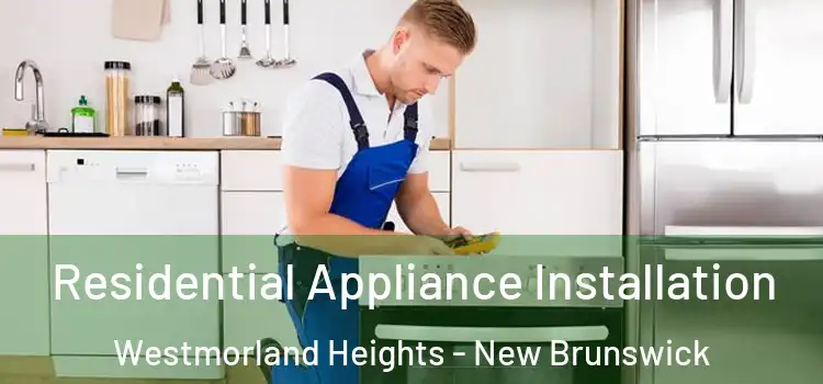 Residential Appliance Installation Westmorland Heights - New Brunswick