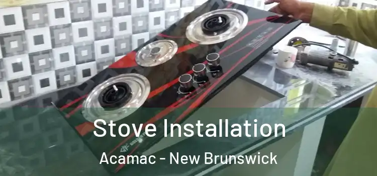 Stove Installation Acamac - New Brunswick