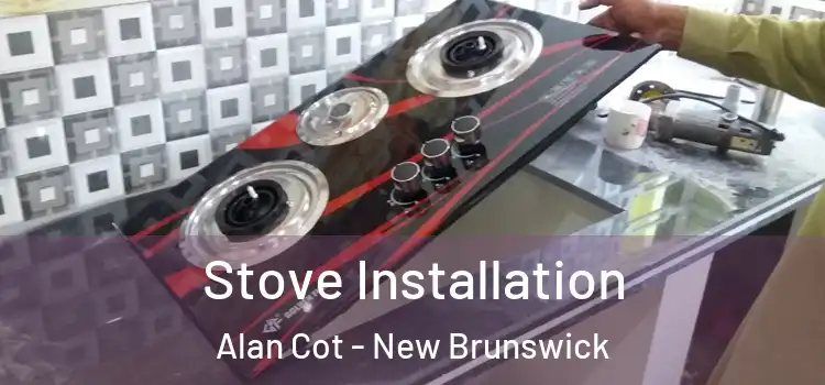 Stove Installation Alan Cot - New Brunswick