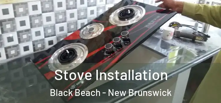 Stove Installation Black Beach - New Brunswick