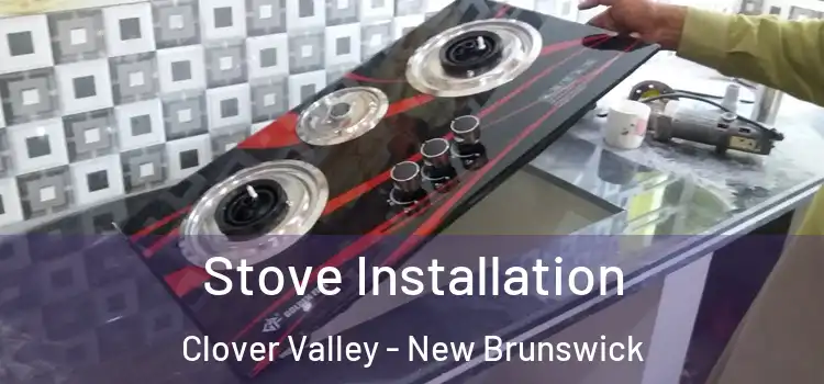 Stove Installation Clover Valley - New Brunswick