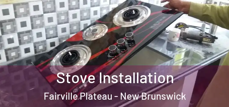 Stove Installation Fairville Plateau - New Brunswick