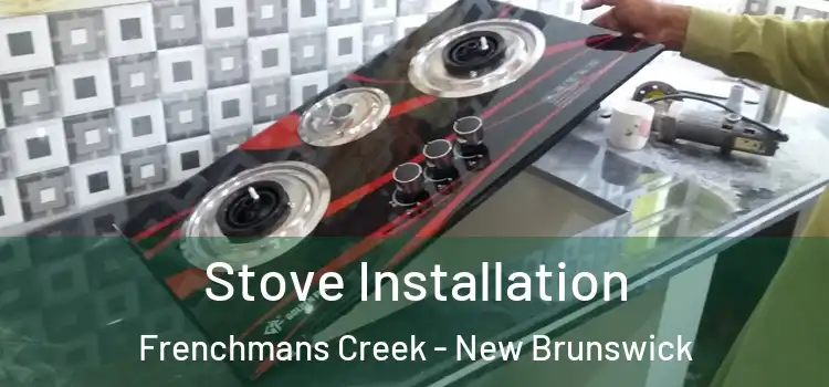 Stove Installation Frenchmans Creek - New Brunswick