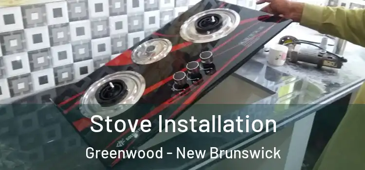 Stove Installation Greenwood - New Brunswick