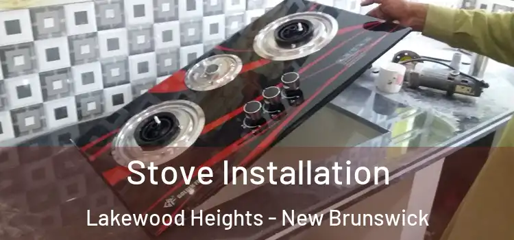 Stove Installation Lakewood Heights - New Brunswick