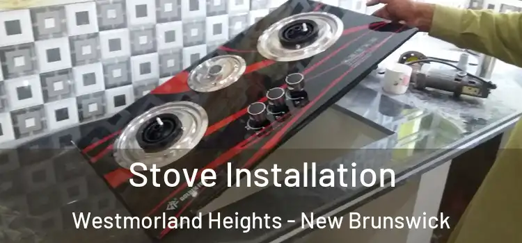 Stove Installation Westmorland Heights - New Brunswick